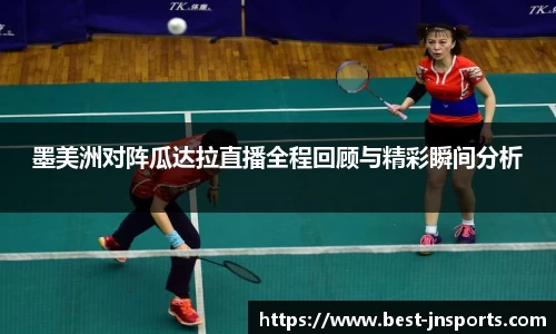 墨美洲对阵瓜达拉直播全程回顾与精彩瞬间分析